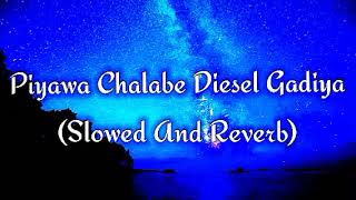 Piyawa Chalabe Diesel Gadiya Slowed And Reverb [upl. by Krista312]